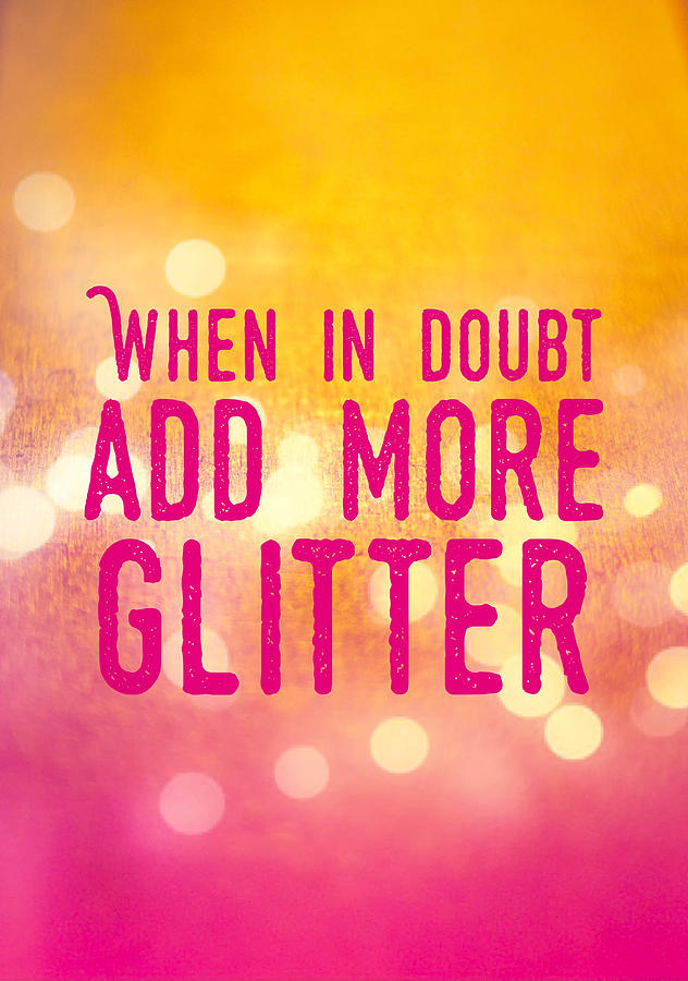 Inspirational Photograph - Fun quote When in doubt add more glitter by Matthias Hauser