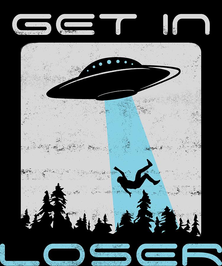 Funny Get In Loser Alien Gift Digital Art by Michael S