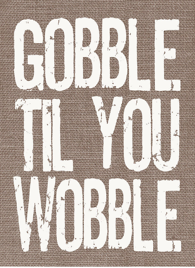 Typography Digital Art - Gobble Til You Wobble by Jaime Friedman