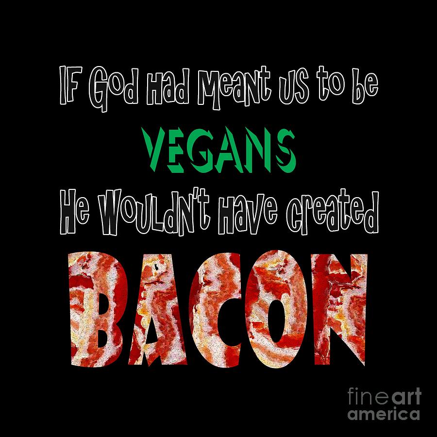 Bacon Digital Art - God Created Bacon by Two Hivelys