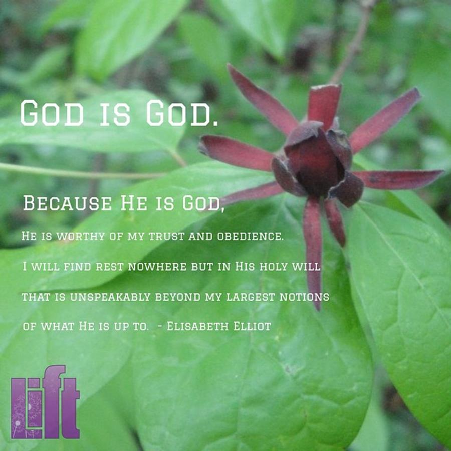 Faith Photograph - “god Is God. Because He Is God, He Is by LIFT Womens Ministry designs --by Julie Hurttgam