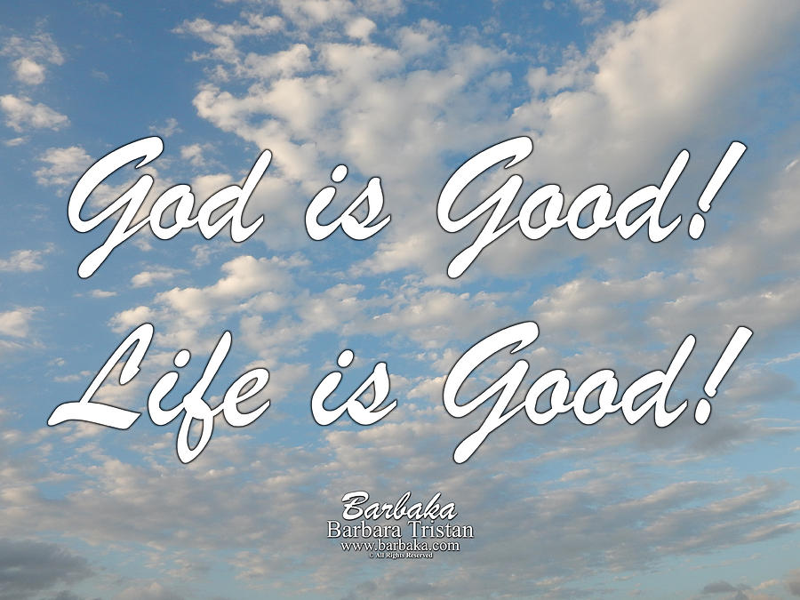 God is Good Life is Good Photograph by Barbara Tristan