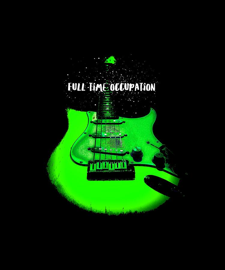 Green Guitar Full Time Occupation Digital Art by Guitarwacky Fine Art