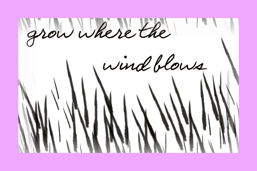 Grow Digital Art - Grow Where The Wind Blows by Nelma Grace Higgins