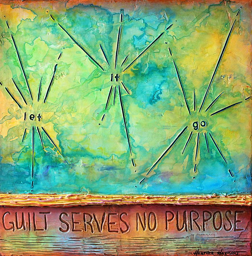 Acrylic Mixed Media - Guilt Serves No Purpose by Heather Haymart
