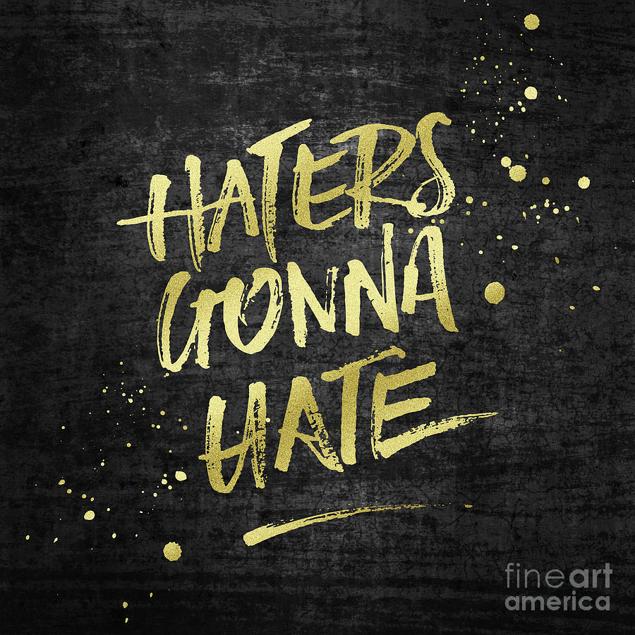 Haters Gonna Hate Gold Glitter Rough Black Grunge Digital Art by Beverly Claire Kaiya
