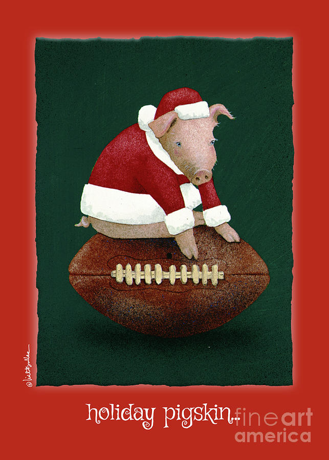 Holiday Pigskin... Painting by Will Bullas