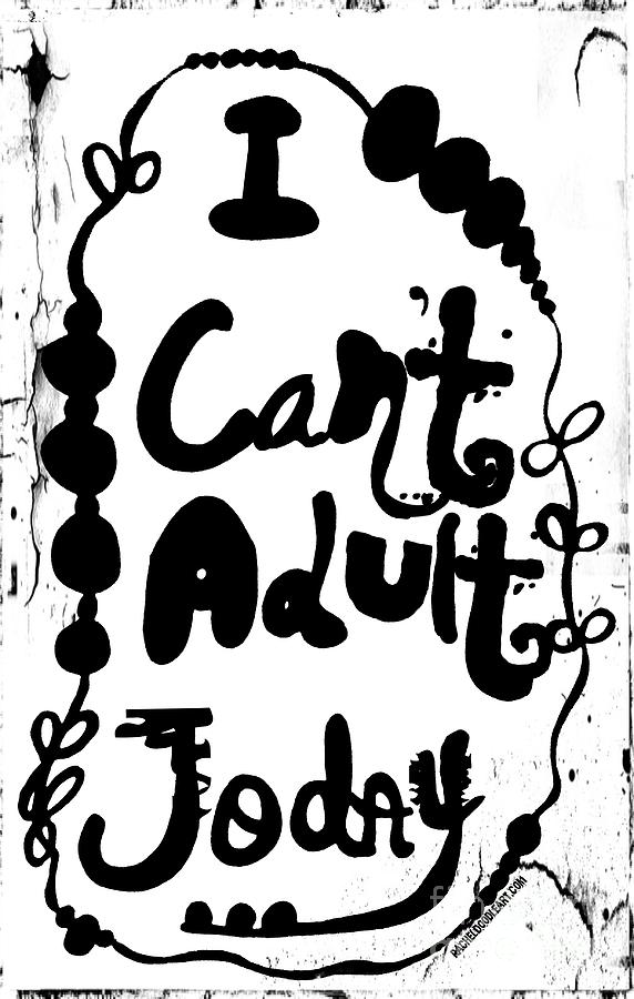 Doodle Drawing - I Cant Adult Today by Rachel Maynard Doodle Drawing - I Cant Adult Today by Rachel Maynard