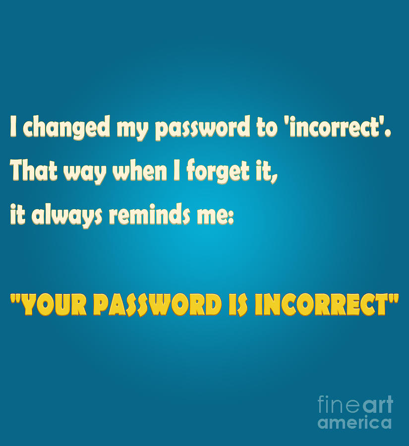 I changed my password to incorrect Digital Art by Humorous Quotes