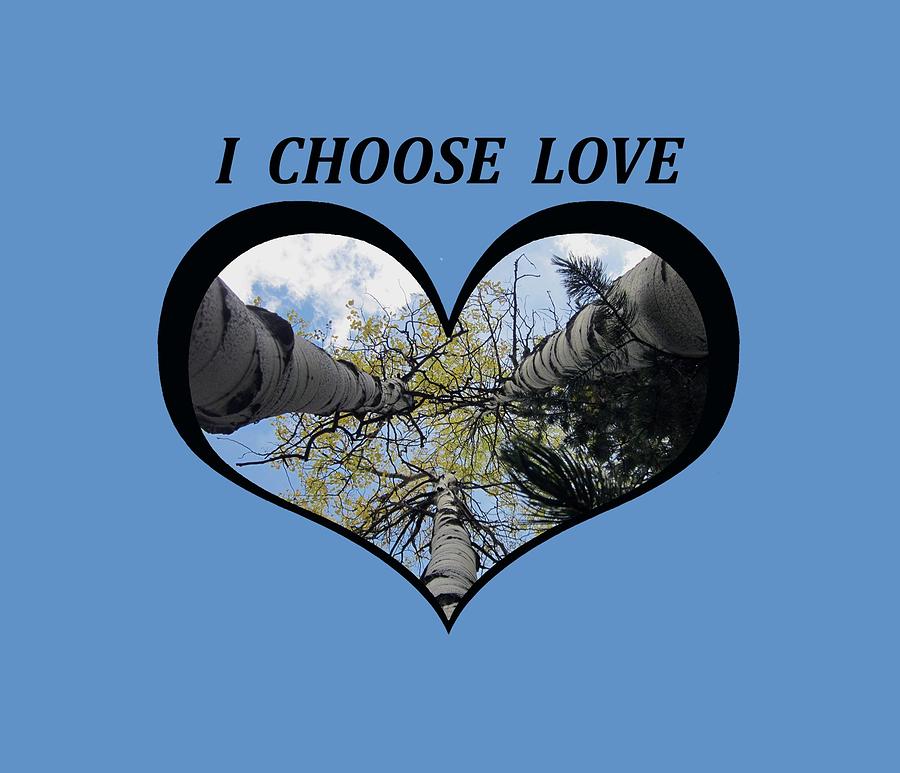 I Chose Love_Heart Filled by looking up Aspens Digital Art by Julia L Wright