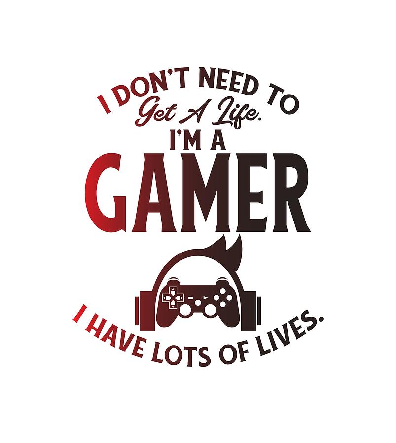 I Don't Need a Life I'm a Gamer Digital Art by The French Seller - Fine ...