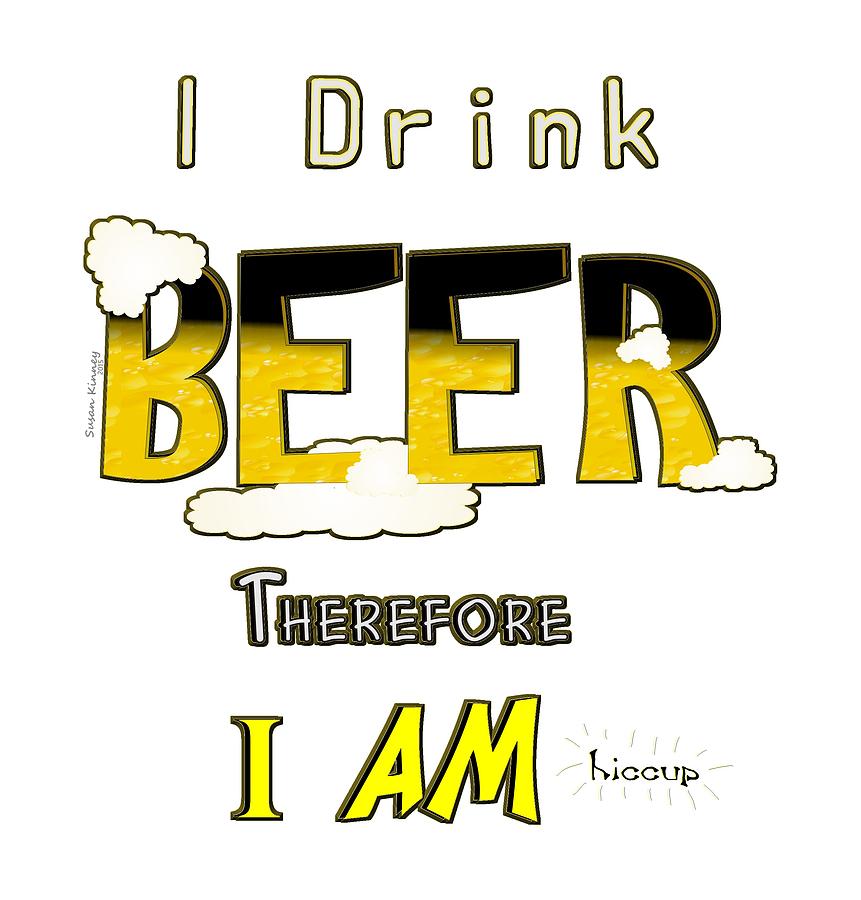 I Drink Beer Digital Art by Susan Kinney