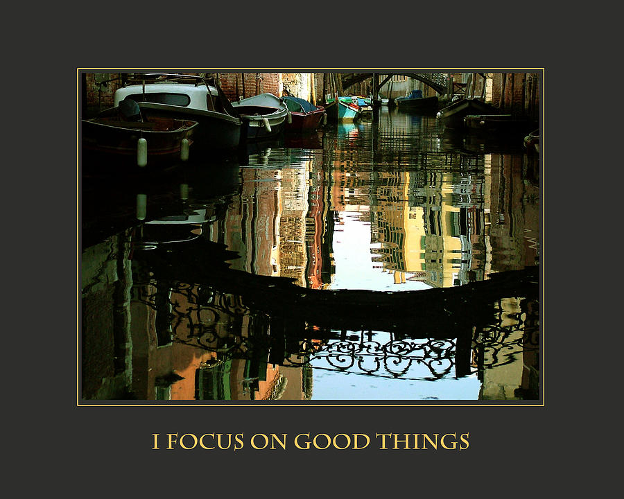 Inspirational Photograph - I Focus on Good Things Venice by Donna Corless