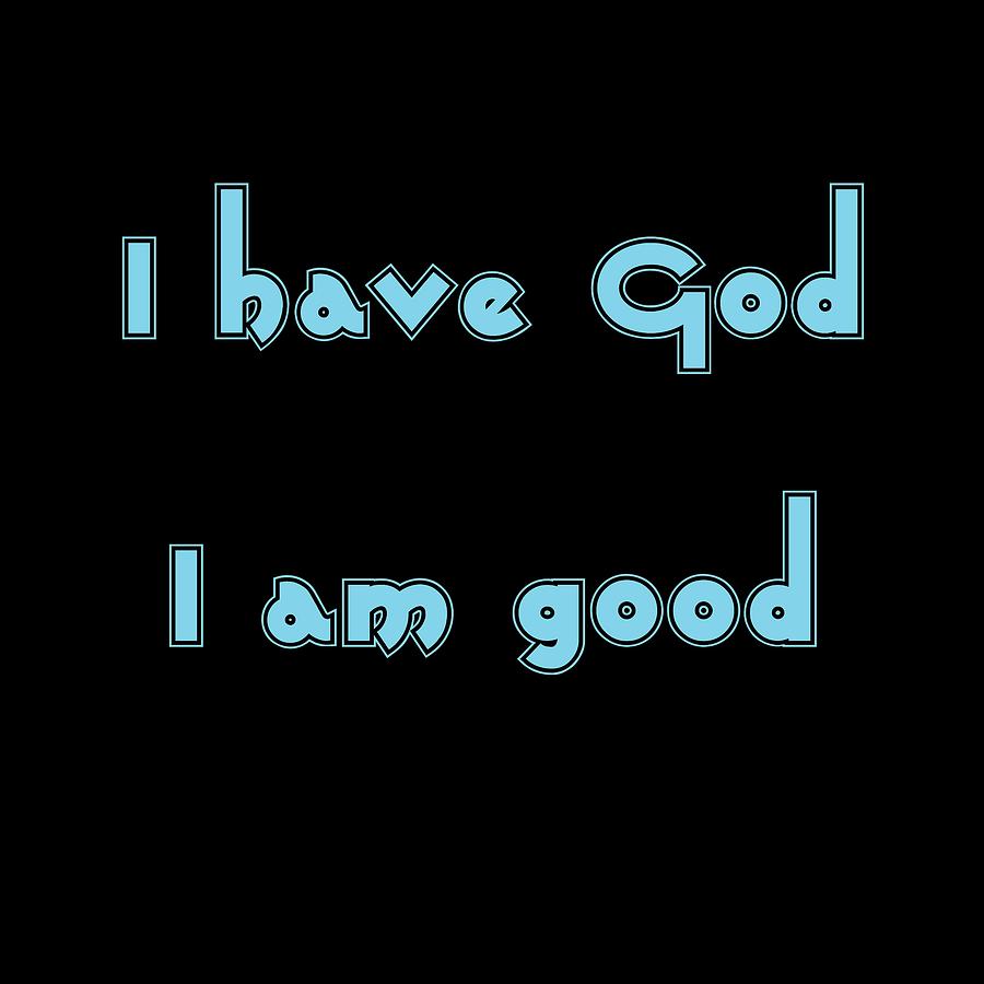 I have God I am good Painting by Celestial Images