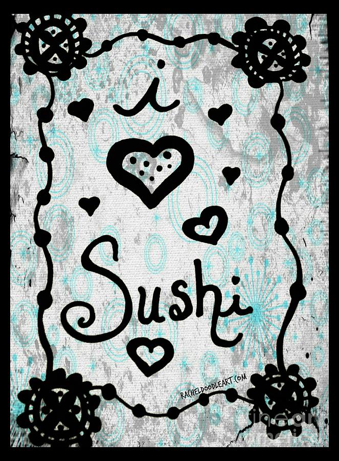 Doodle Drawing - I Heart Sushi by Rachel Maynard
