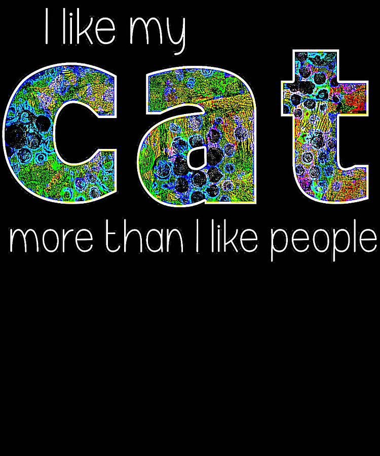 I Like My Cat More Than I Like People Digital Art by Lin Watchorn