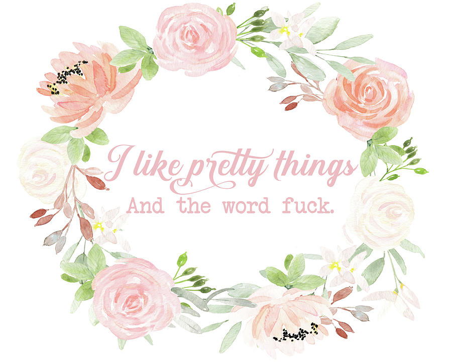 Funny Gift Digital Art - I Like Pretty Things And The Word Fuck by Pink Forest Cafe