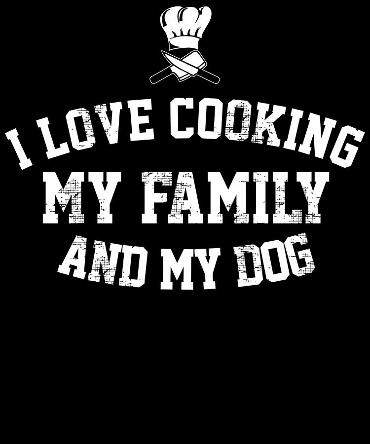 I Love Cooking My Family and My Dog 3 Digital Art by Lin Watchorn