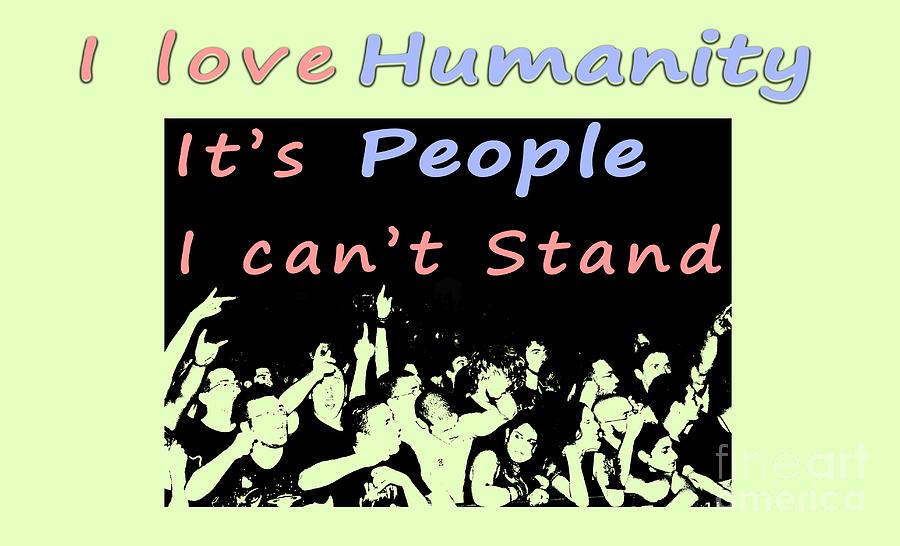 I love humanity Photograph by Humorous Quotes
