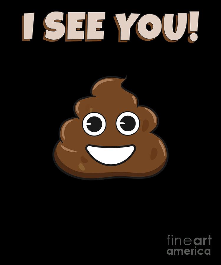 I See You Poop Funny Nonsense Ironic Emoji Cool Digital Art by Henry B - Fine Art America I See You Poop Funny Nonsense Ironic Emoji Cool Digital Art by Henry B - Fine Art America