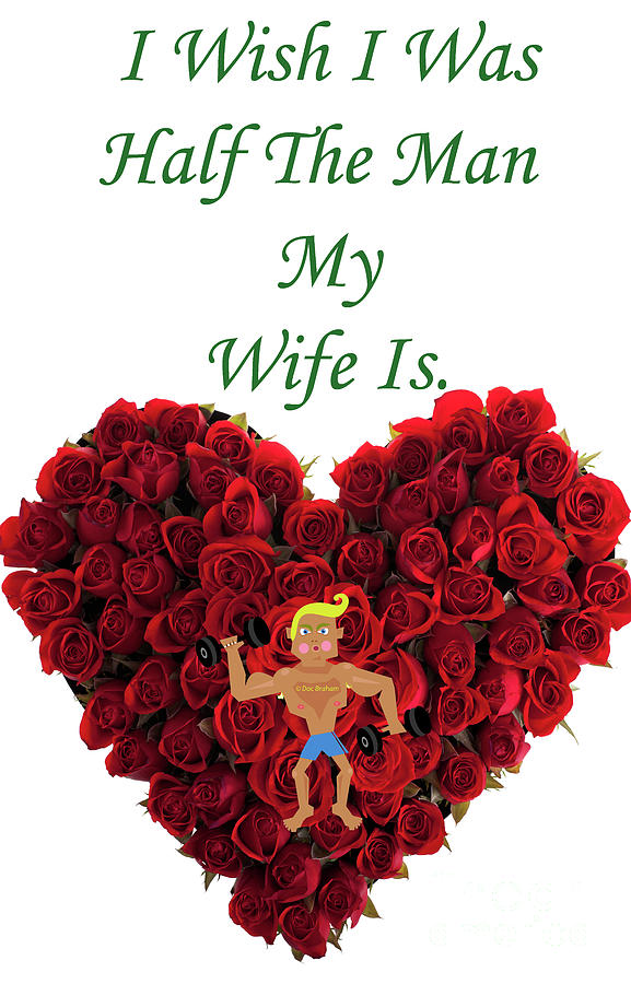 I Wish I Was Half The Man My Wife Is Digital Art by Doc Braham
