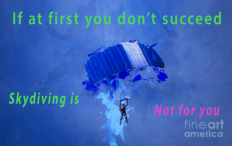If at first you dont succeed, skydivings not for you. Photograph by Humorous Quotes