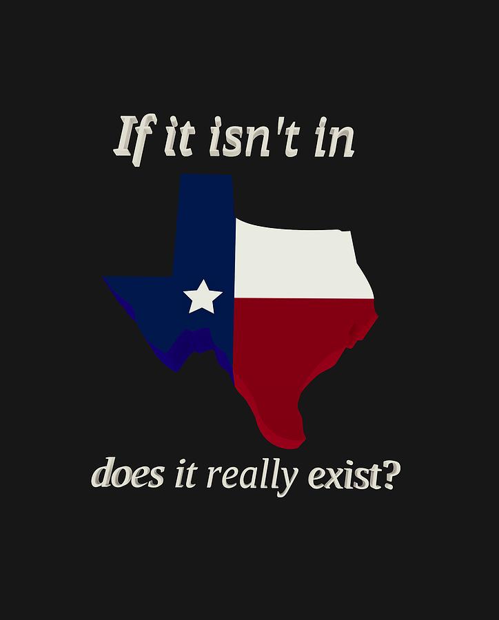 If it isnt in Texas does it really exist Digital Art by James Smullins