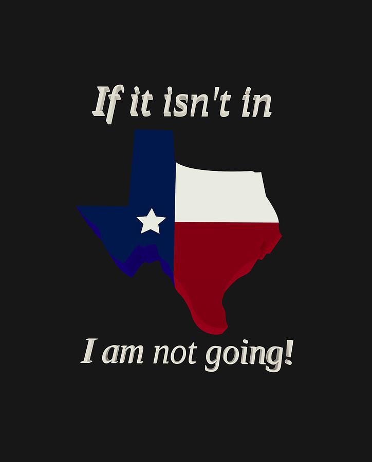 If it isnt in Texas Im not going Digital Art by James Smullins