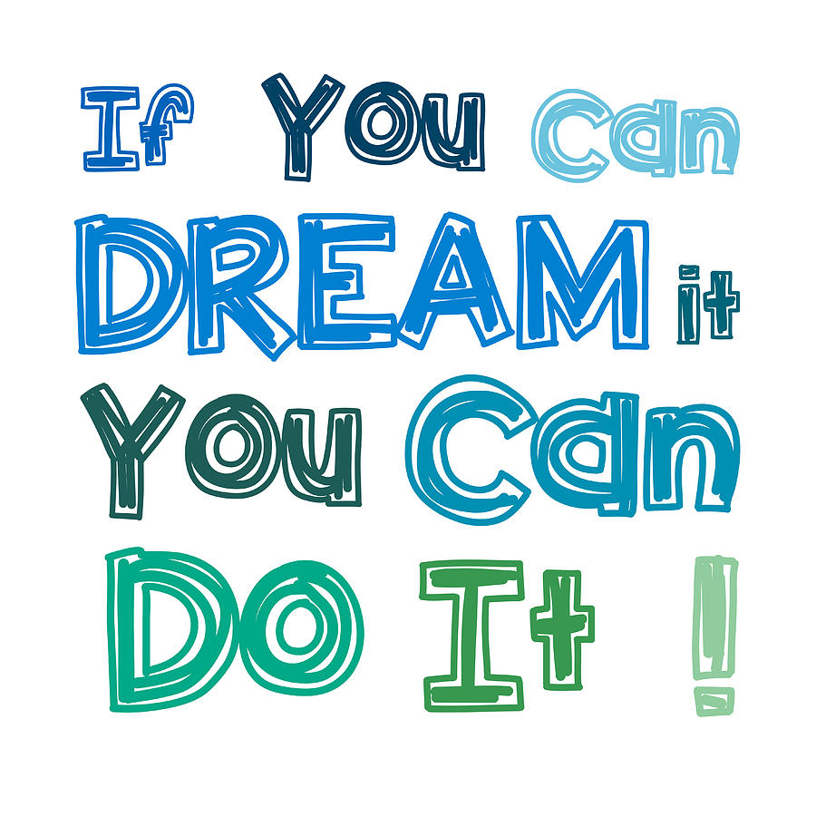 If you can dream it you can do it Digital Art by Gina Dsgn