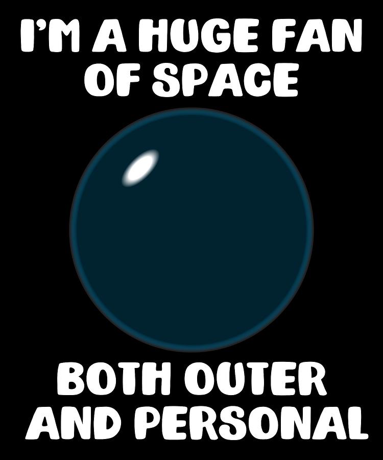 huge fan of space both outer and personal