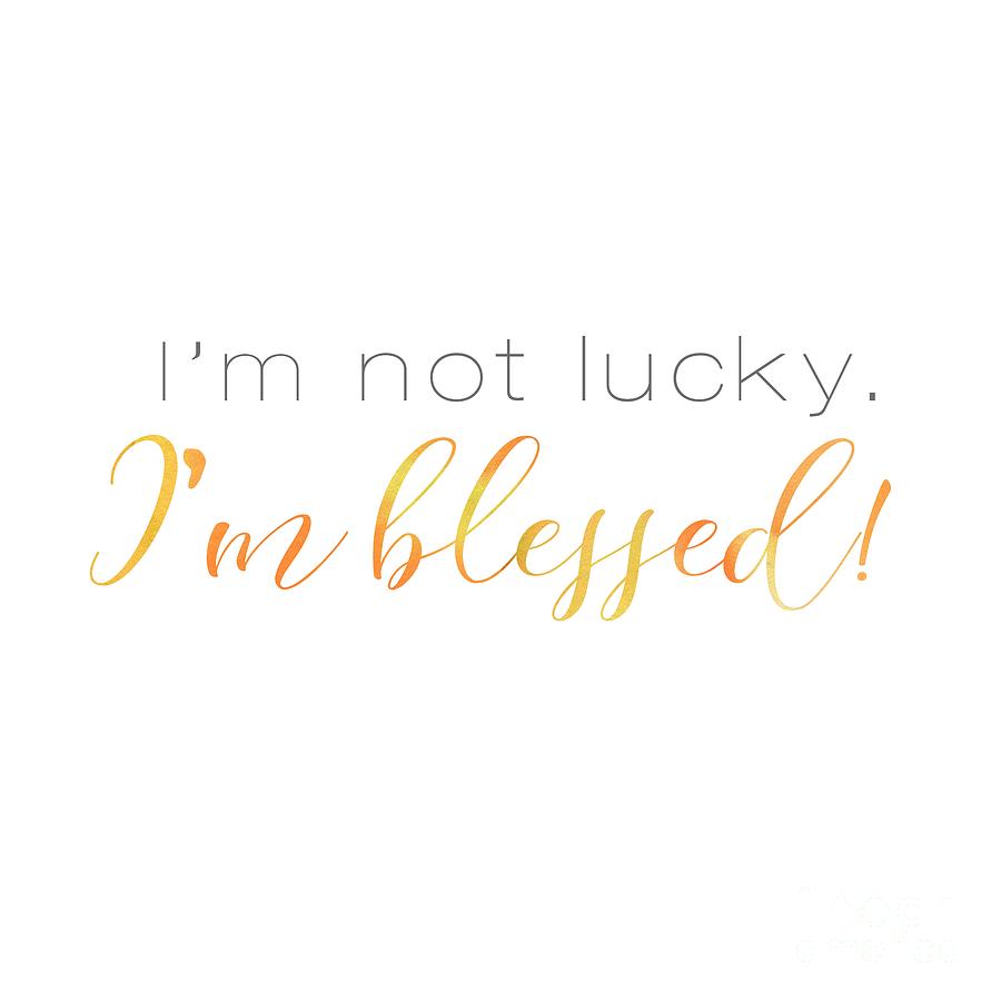 Im not lucky. Im blessed. Digital Art by Laura Kinker