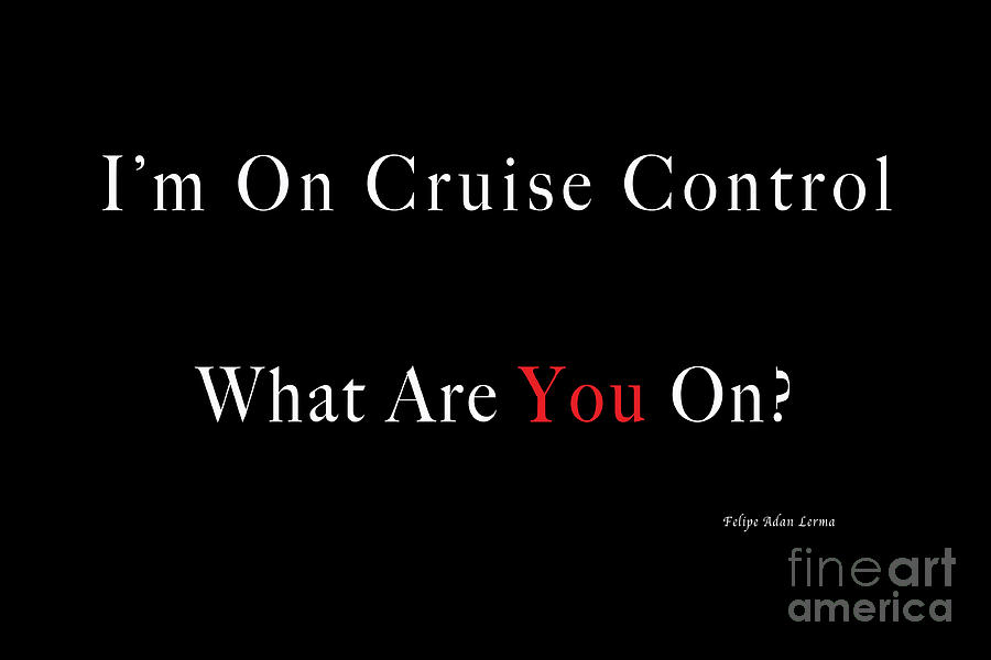 Im On Cruise Control Gift Saying Photograph by Felipe Adan Lerma