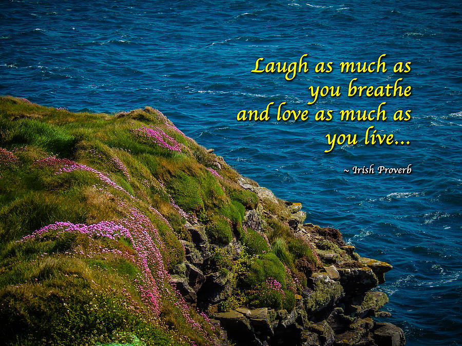 Irish Proverb - Laugh as much as you breathe... Photograph by James Truett