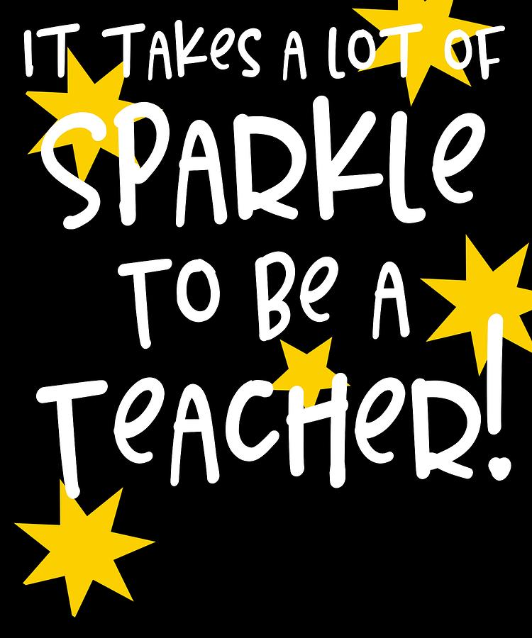 It Takes A Lot Of Sparkle To Be A Teacher Digital Art by Sourcing ...