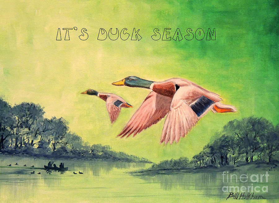 ITs DUCK SEASON Painting by Bill Holkham