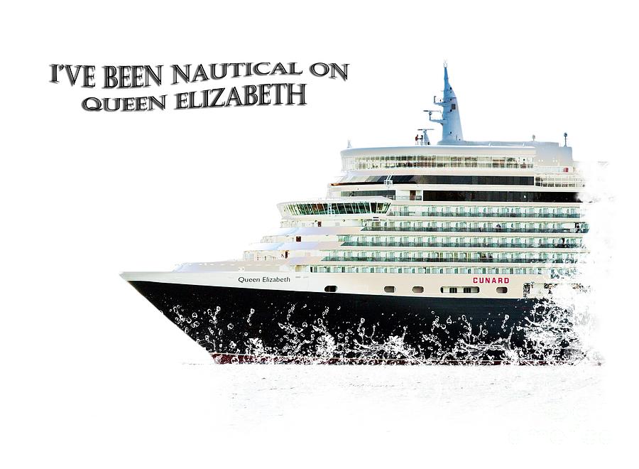 Ive Been Nauticle on Queen Elizabeth On Transparent Background Photograph by Terri Waters