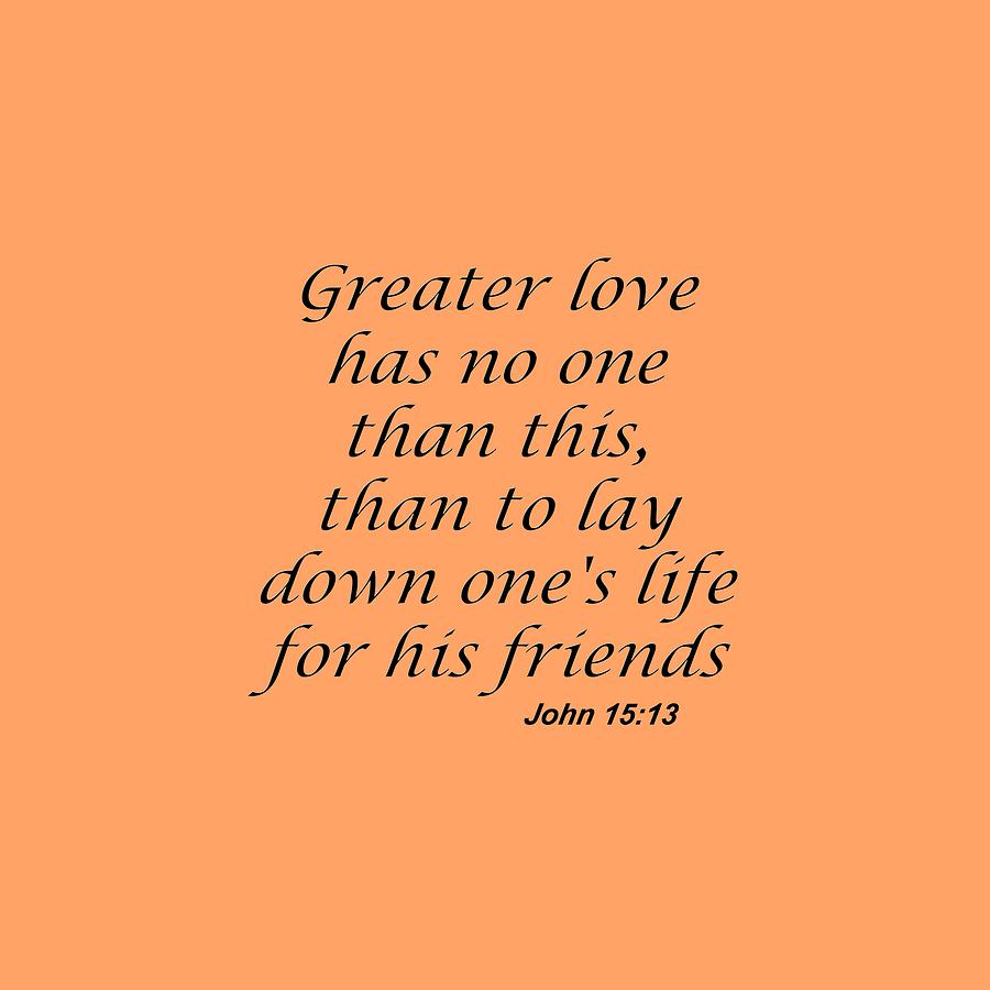 John 15 13 Greater love has no one Photograph by M K Miller