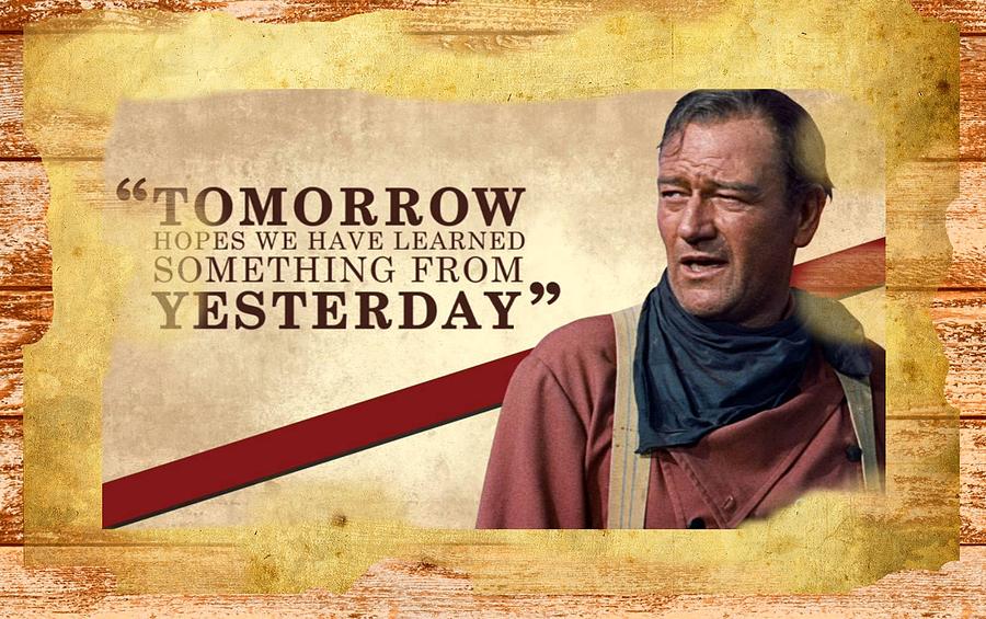 Tombstone Digital Art - John Wayne tomorrow Hope you have learend something from yesterday by Peter Nowell