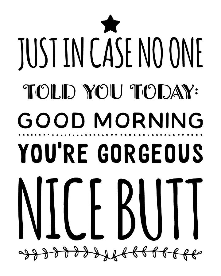 Just In Case No One Told You Today Good Morning You're Gorgeous Nice