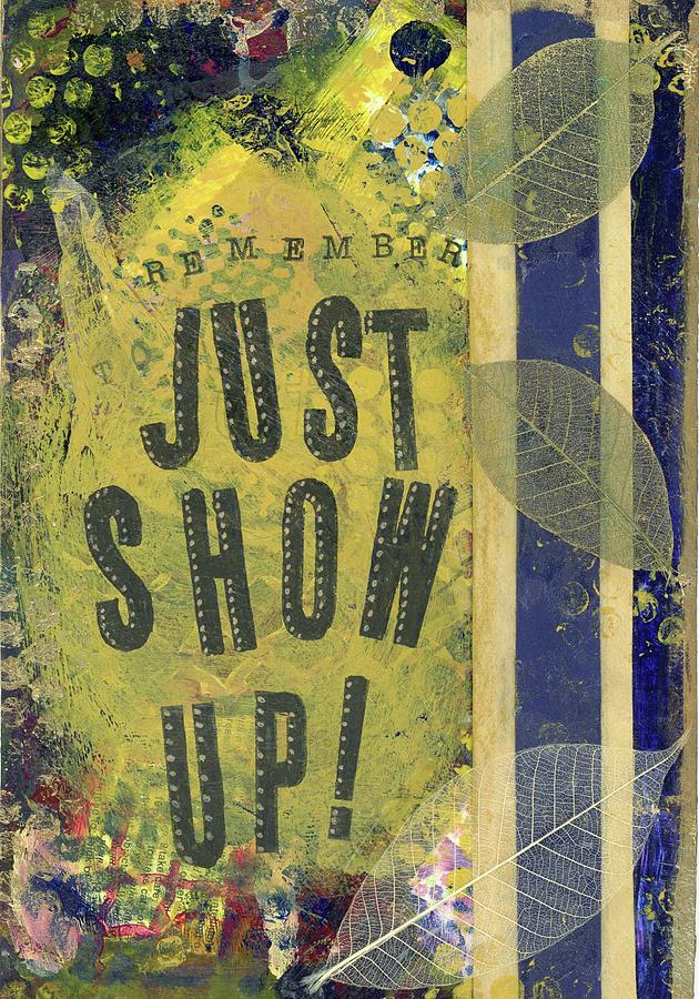 Just Show Up Mixed Media by Mary Beth Harris Maassen - Fine Art America