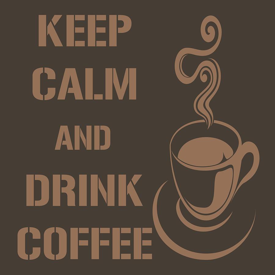 Keep Calm and Drink Coffee Digital Art by David G Paul