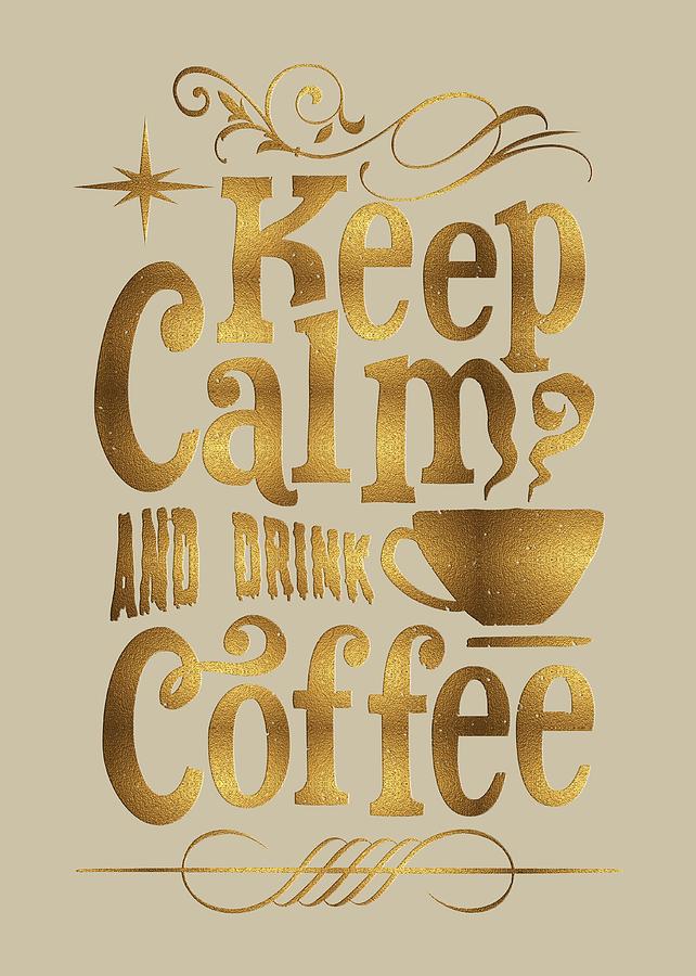Keep Calm and Drink Coffee typography Digital Art by Georgeta Blanaru