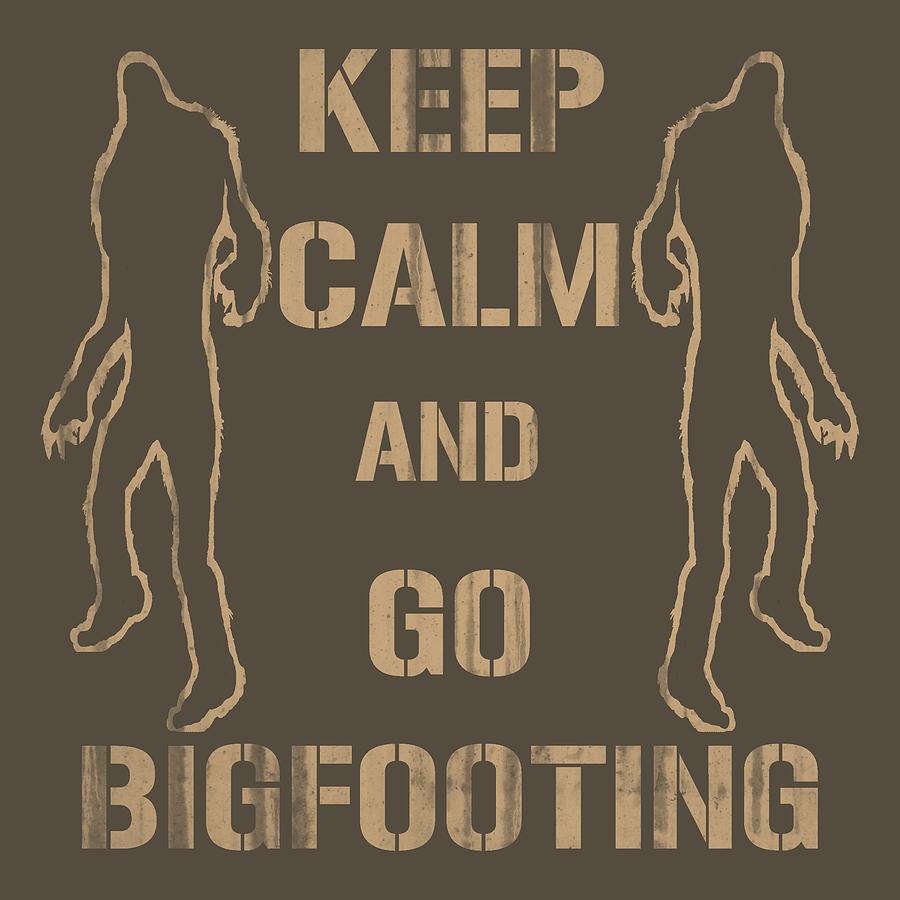 Keep Calm and Go Bigfooting Digital Art by David G Paul