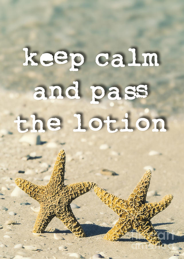 Keep calm and pass the lotion Photograph by Edward Fielding