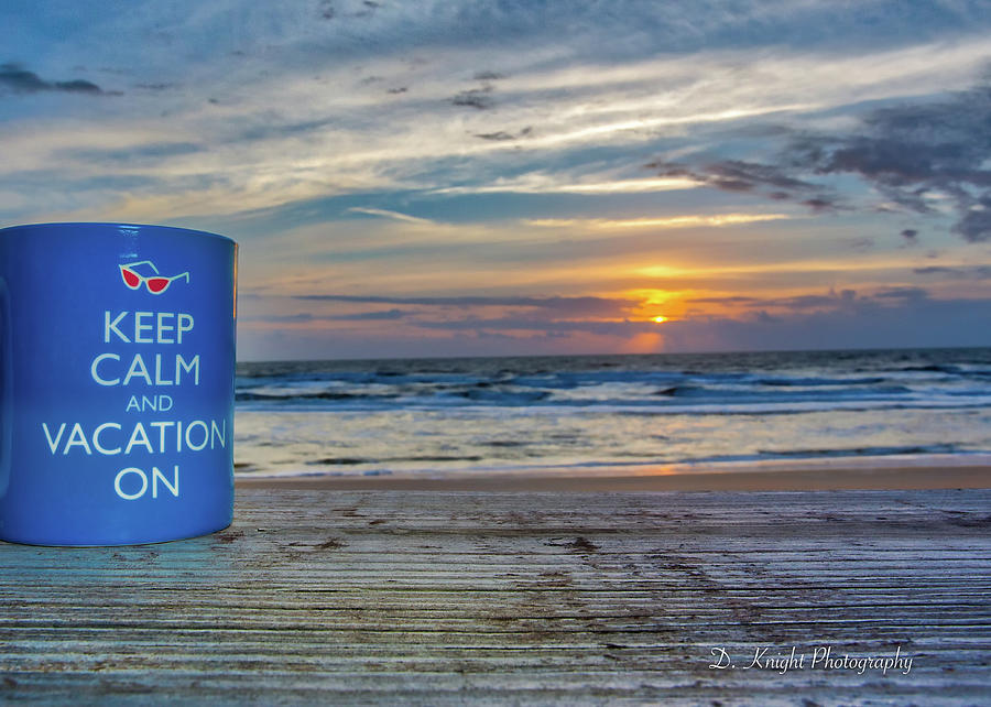 Keep Calm Vacation On Photograph by Dillon Kalkhurst