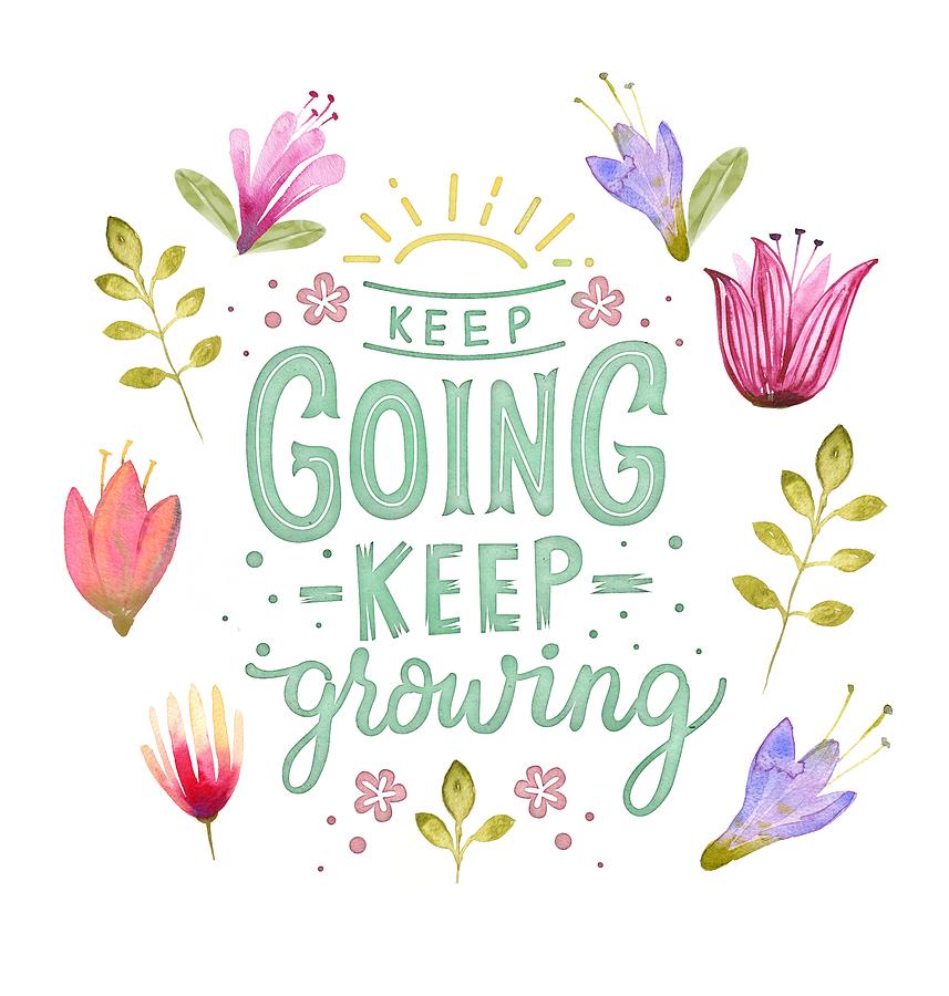 Flower Painting - Keep Going Keep Growing by Little Bunny Sunshine