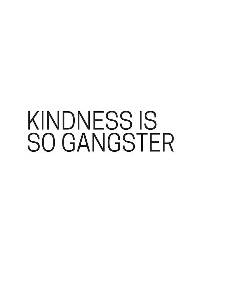 Kindness is so gangster #humor #minimalism Photograph by Andrea Anderegg