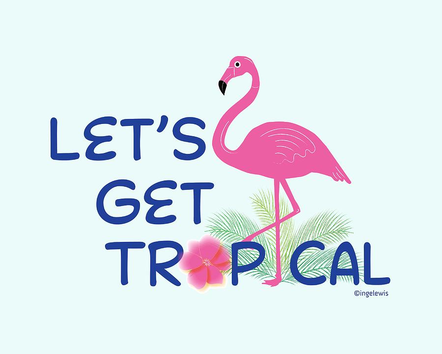Lets Get Tropical with pink Flamingo Digital Art by Inge Lewis