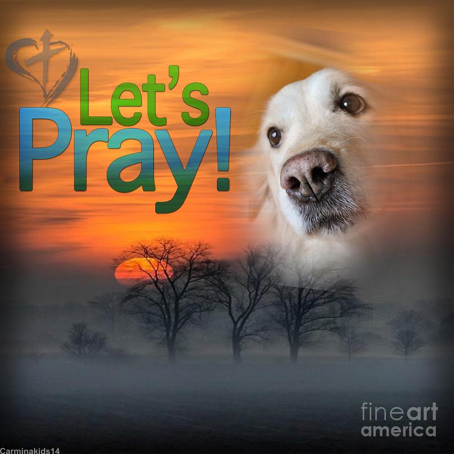 Dog Digital Art - Lets Pray by Kathy Tarochione