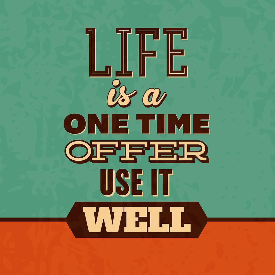 Inspirational Digital Art - Life Is A One Time Offer by Naxart Studio